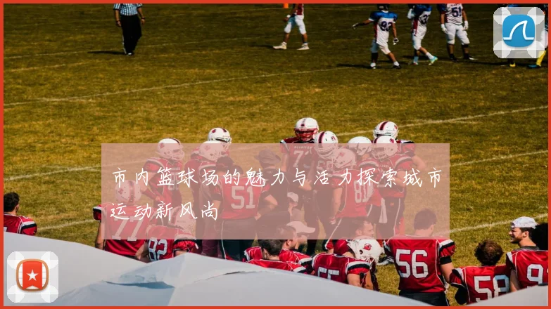市内篮球场的魅力与活力探索城市运动新风尚
