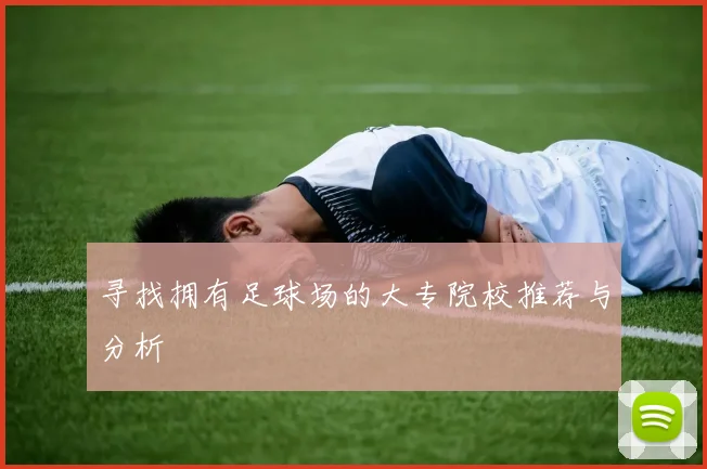 寻找拥有足球场的大专院校推荐与分析