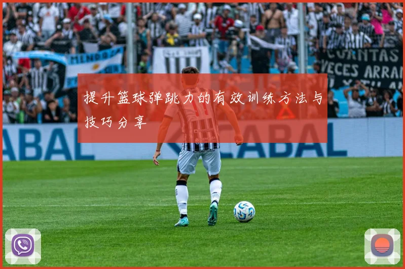 提升篮球弹跳力的有效训练方法与技巧分享